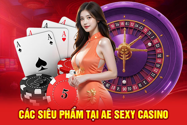 Các siêu phẩm tại AE Sexy Casino